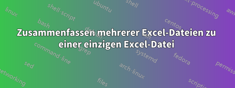 Zusammenfassen mehrerer Excel-Dateien zu einer einzigen Excel-Datei