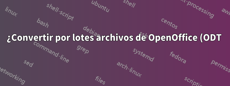 ¿Convertir por lotes archivos de OpenOffice (ODT) a MS Word (DOC)?