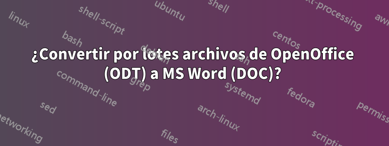 ¿Convertir por lotes archivos de OpenOffice (ODT) a MS Word (DOC)?