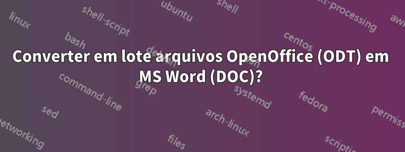 Converter em lote arquivos OpenOffice (ODT) em MS Word (DOC)?