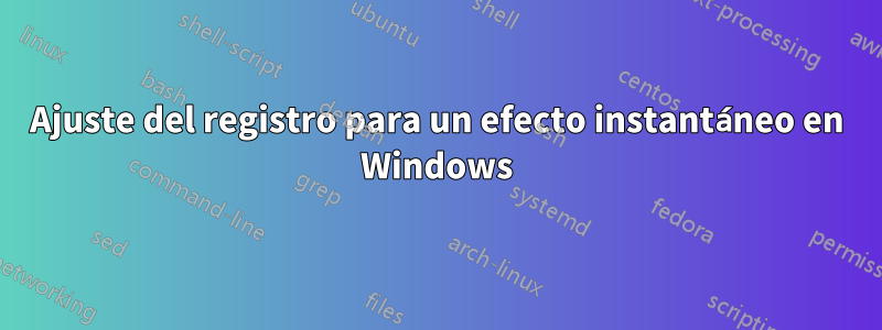 Ajuste del registro para un efecto instantáneo en Windows