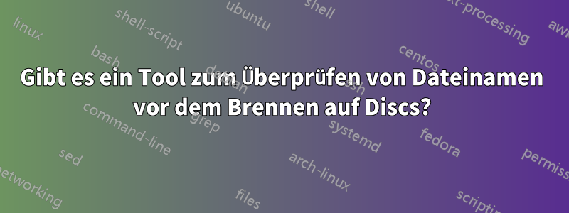 Gibt es ein Tool zum Überprüfen von Dateinamen vor dem Brennen auf Discs?