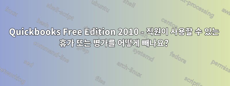 Quickbooks Free Edition 2010 - 직원이 사용할 수 있는 휴가 또는 병가를 어떻게 빼나요?