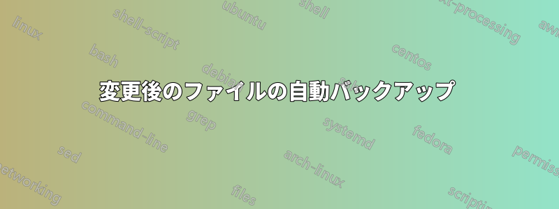 変更後のファイルの自動バックアップ