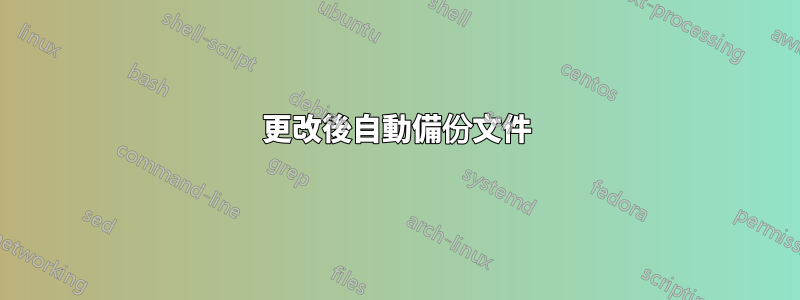 更改後自動備份文件