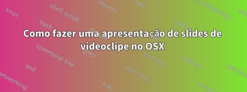 Como fazer uma apresentação de slides de videoclipe no OSX