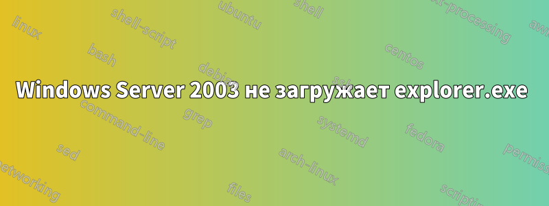 Windows Server 2003 не загружает explorer.exe