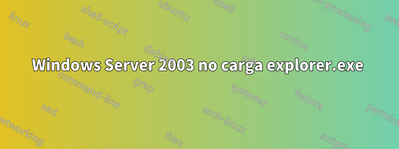 Windows Server 2003 no carga explorer.exe