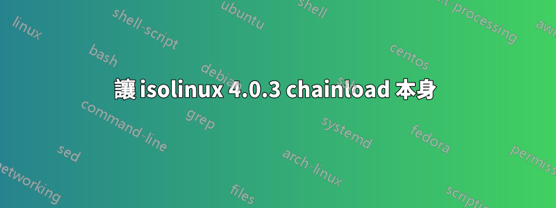 讓 isolinux 4.0.3 chainload 本身