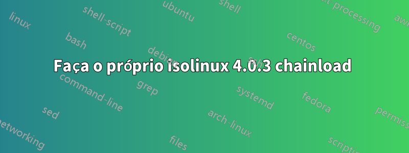 Faça o próprio isolinux 4.0.3 chainload