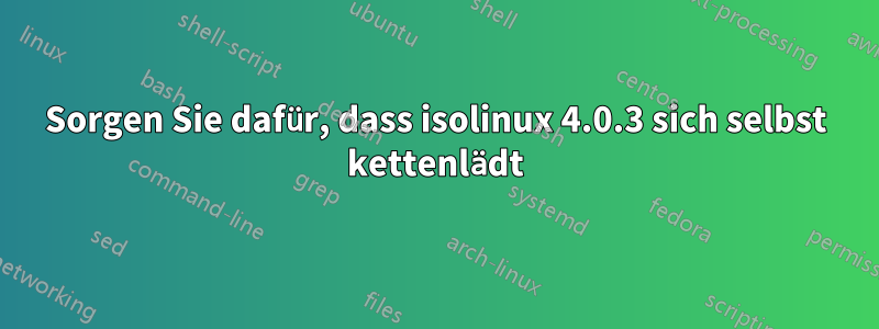 Sorgen Sie dafür, dass isolinux 4.0.3 sich selbst kettenlädt