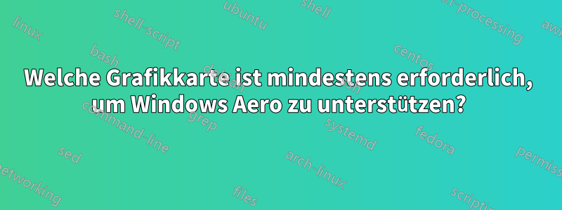 Welche Grafikkarte ist mindestens erforderlich, um Windows Aero zu unterstützen?