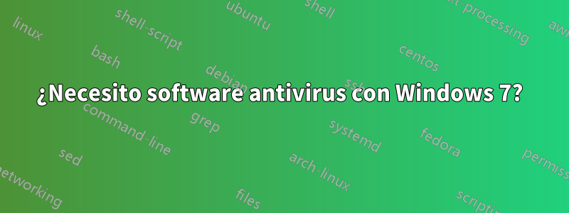 ¿Necesito software antivirus con Windows 7? 