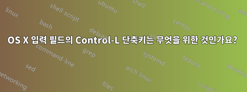 OS X 입력 필드의 Control-L 단축키는 무엇을 위한 것인가요?