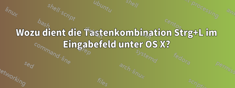 Wozu dient die Tastenkombination Strg+L im Eingabefeld unter OS X?