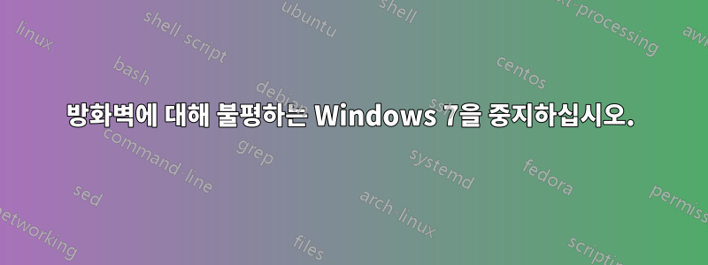 방화벽에 대해 불평하는 Windows 7을 중지하십시오.