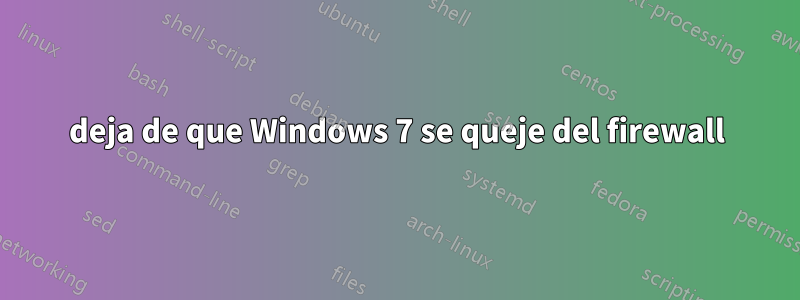 deja de que Windows 7 se queje del firewall