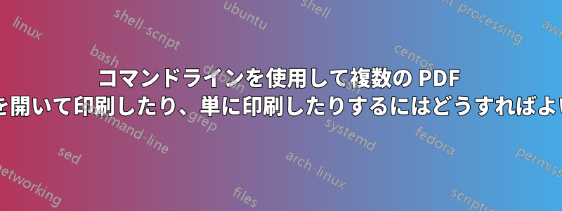 コマンドラインを使用して複数の PDF ファイルを開いて印刷したり、単に印刷したりするにはどうすればよいですか?