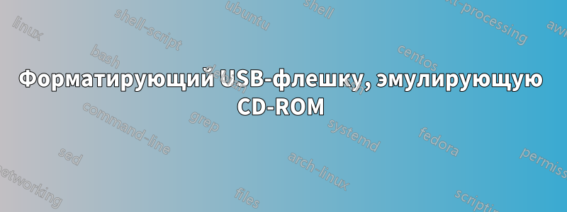 Форматирующий USB-флешку, эмулирующую CD-ROM