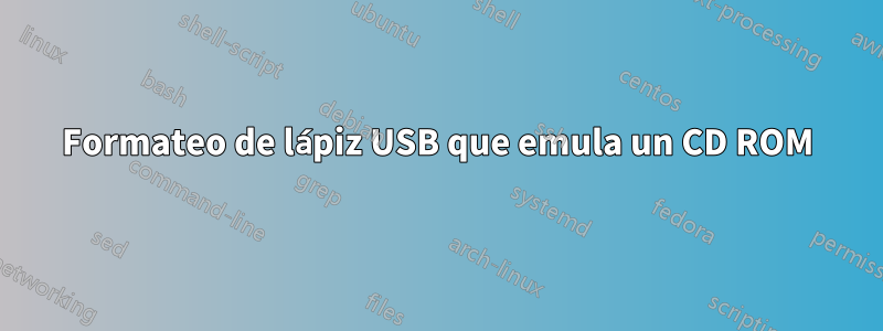 Formateo de lápiz USB que emula un CD ROM