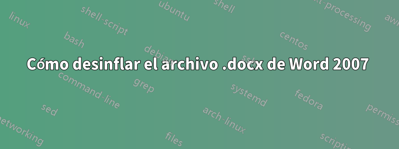 Cómo desinflar el archivo .docx de Word 2007