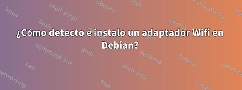 ¿Cómo detecto e instalo un adaptador Wifi en Debian?