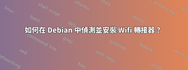 如何在 Debian 中偵測並安裝 Wifi 轉接器？