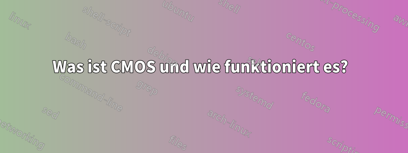 Was ist CMOS und wie funktioniert es? 