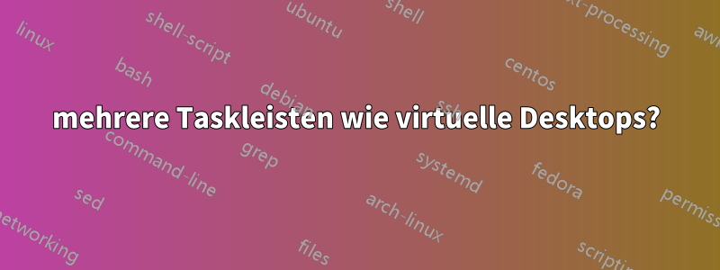 mehrere Taskleisten wie virtuelle Desktops?