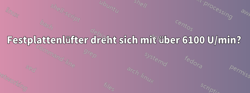 Festplattenlüfter dreht sich mit über 6100 U/min?