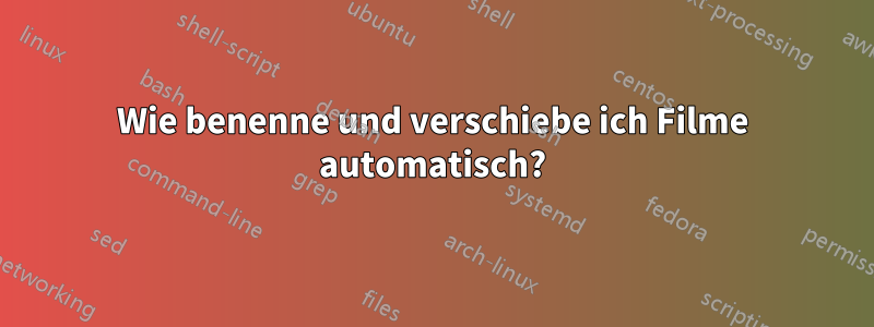 Wie benenne und verschiebe ich Filme automatisch?