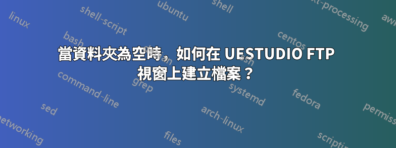 當資料夾為空時，如何在 UESTUDIO FTP 視窗上建立檔案？