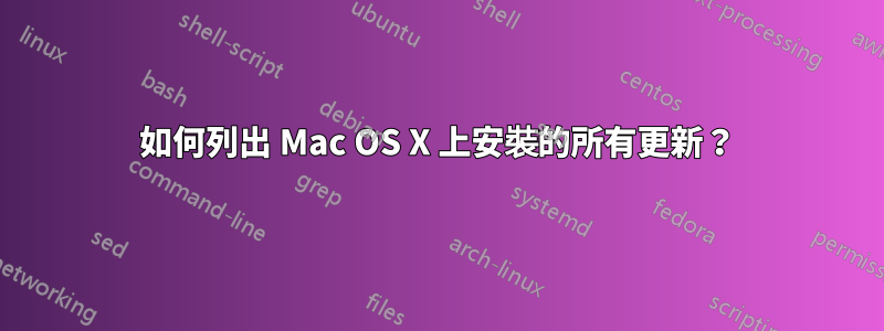 如何列出 Mac OS X 上安裝的所有更新？