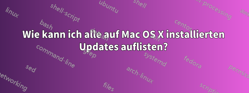 Wie kann ich alle auf Mac OS X installierten Updates auflisten?