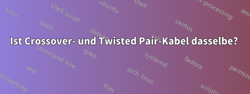 Ist Crossover- und Twisted Pair-Kabel dasselbe?