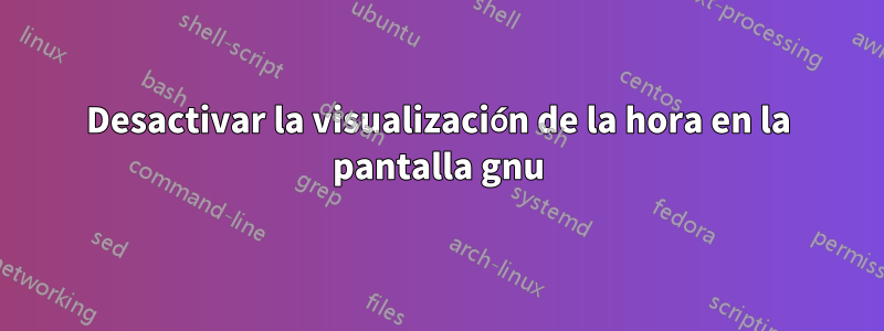 Desactivar la visualización de la hora en la pantalla gnu