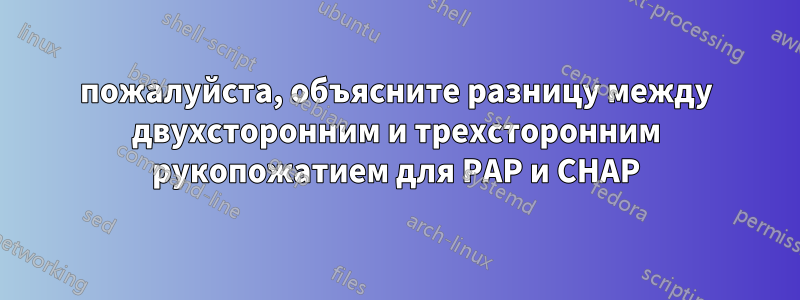 пожалуйста, объясните разницу между двухсторонним и трехсторонним рукопожатием для PAP и CHAP