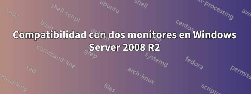 Compatibilidad con dos monitores en Windows Server 2008 R2