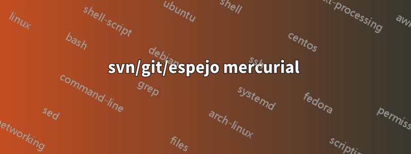 svn/git/espejo mercurial