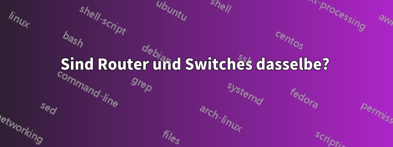 Sind Router und Switches dasselbe?