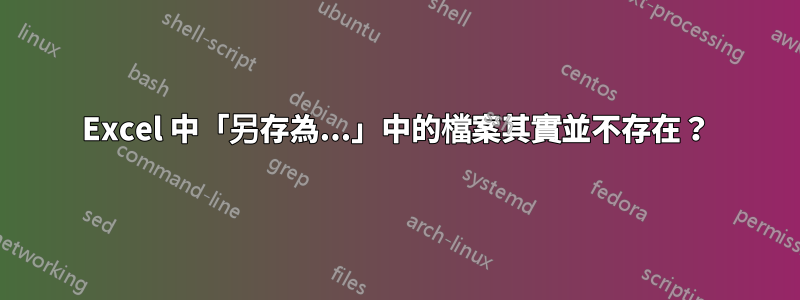 Excel 中「另存為...」中的檔案其實並不存在？
