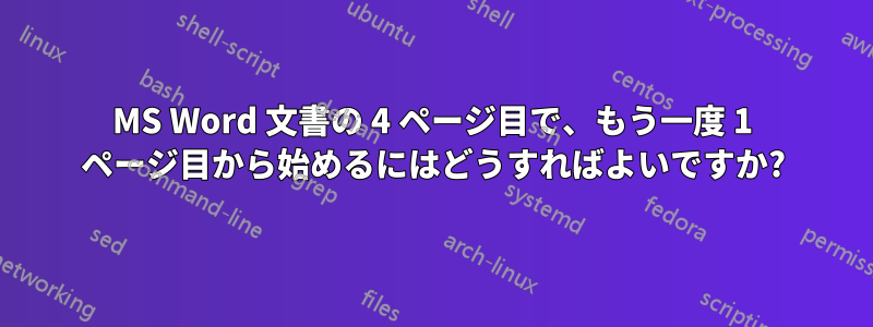 MS Word 文書の 4 ページ目で、もう一度 1 ページ目から始めるにはどうすればよいですか?