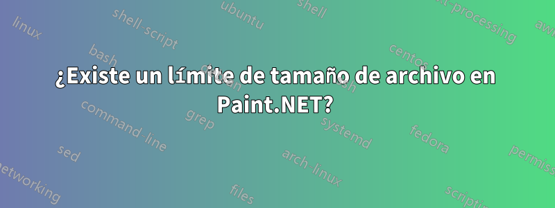 ¿Existe un límite de tamaño de archivo en Paint.NET?