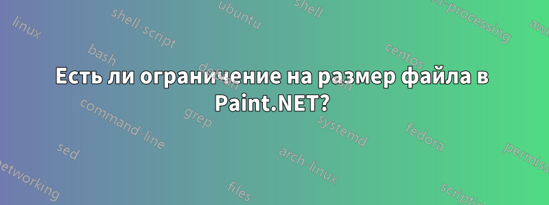 Есть ли ограничение на размер файла в Paint.NET?