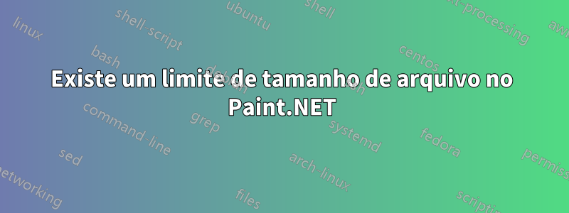 Existe um limite de tamanho de arquivo no Paint.NET