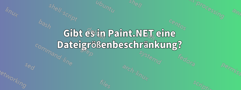 Gibt es in Paint.NET eine Dateigrößenbeschränkung?