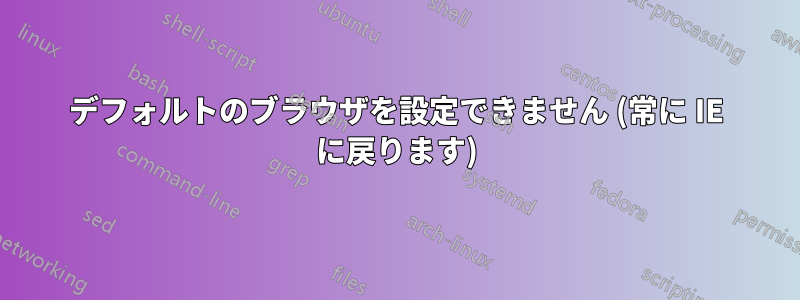 デフォルトのブラウザを設定できません (常に IE に戻ります)