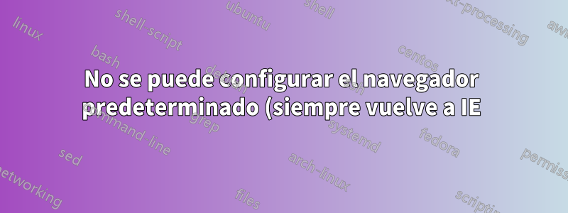 No se puede configurar el navegador predeterminado (siempre vuelve a IE)