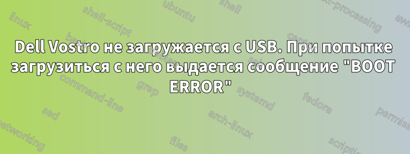 Dell Vostro не загружается с USB. При попытке загрузиться с него выдается сообщение "BOOT ERROR"