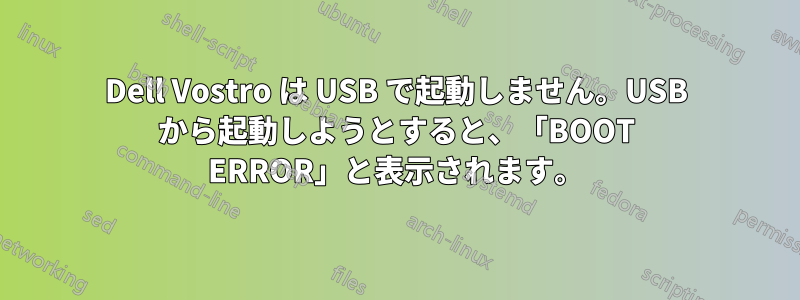 Dell Vostro は USB で起動しません。USB から起動しようとすると、「BOOT ERROR」と表示されます。